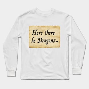 Here there be Dragons.. Long Sleeve T-Shirt